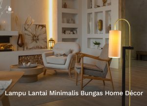 Read more about the article Lampu Lantai Minimalis Hanya di Bungas Home Decor